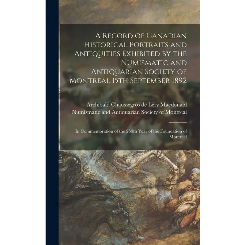A Record of Canadian Historical Portraits and Antiquities E