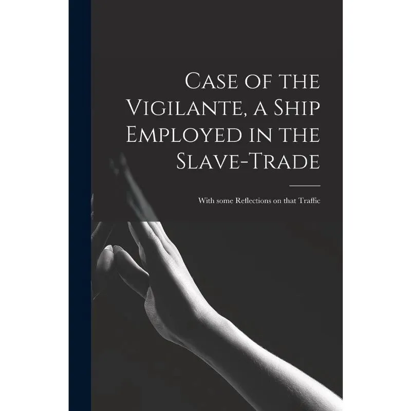 Case of the Vigilante, a Ship Employed in the Slave-trade
