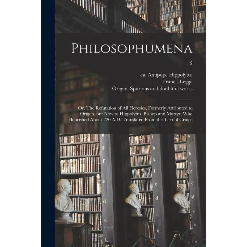 Philosophumena; or, The Refutation of All Heresies, Formerl