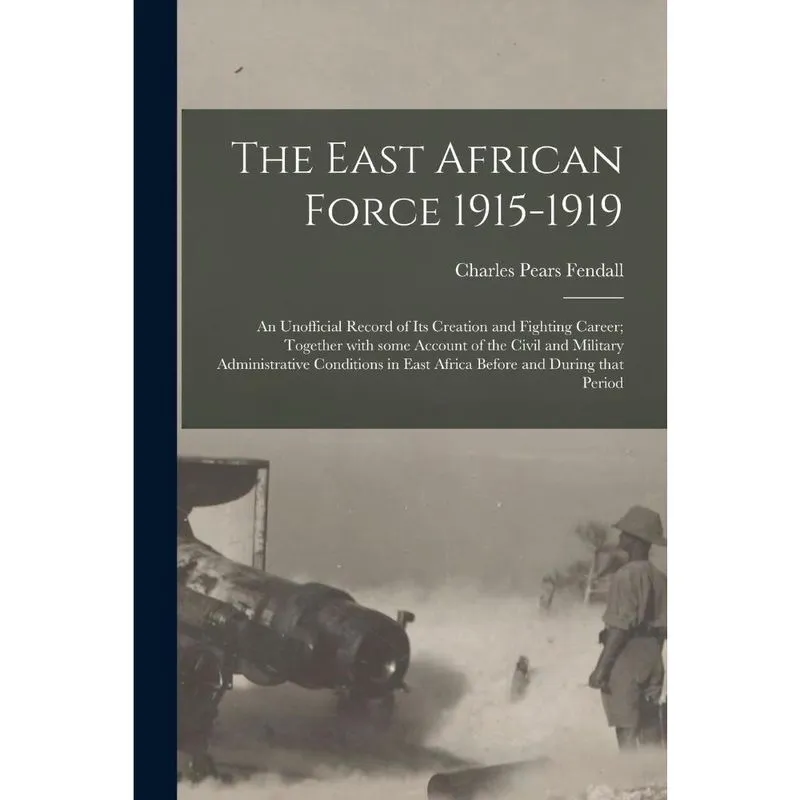 The East African Force 1915-1919; an Unofficial Record of I