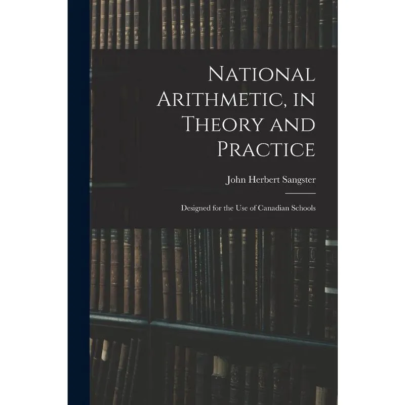 National Arithmetic, in Theory and Practice; Designed for