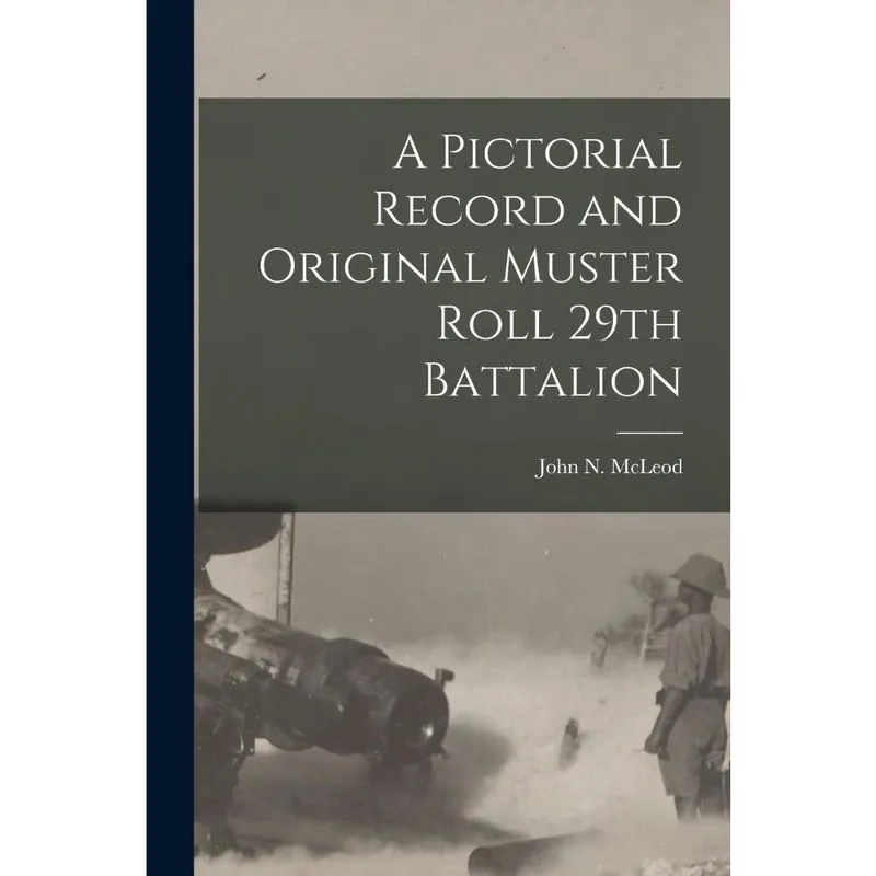 A Pictorial Record and Original Muster Roll 29th Battalion