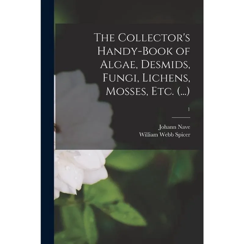 The Collectors Handy-book of Algae, Desmids, Fungi, Lichen