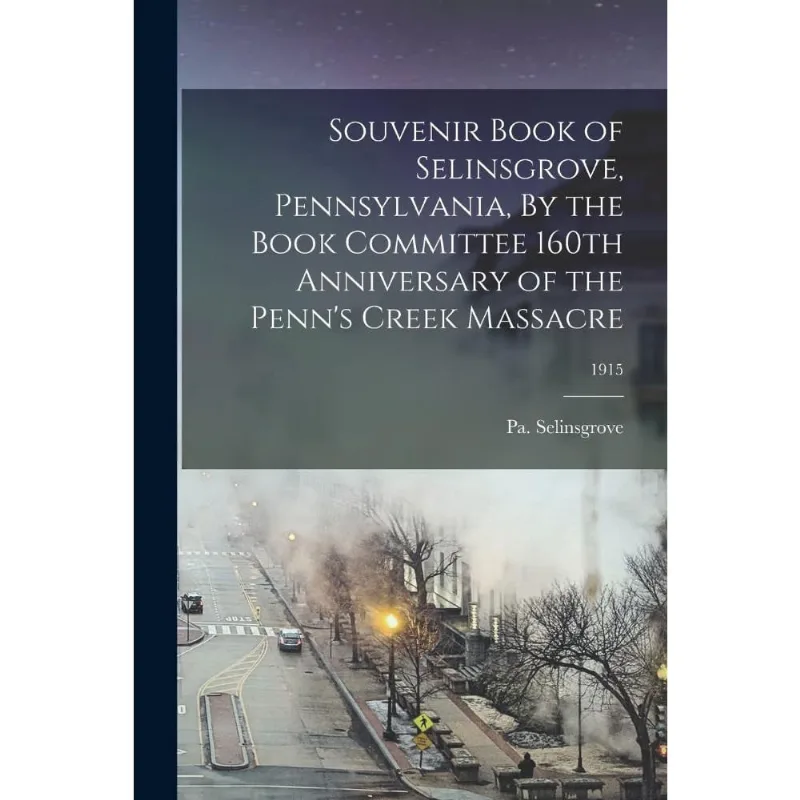 Livro Souvenir Book of Selinsgrove, Pennsylvania, By the Book Committee 160th Anniversary of the Penn's Creek Massacre; 1915