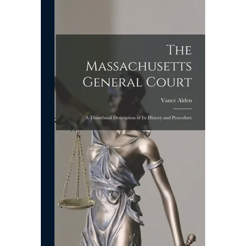The Massachusetts General Court; a Thumbnail Description of Its History and Procedure - Paperback