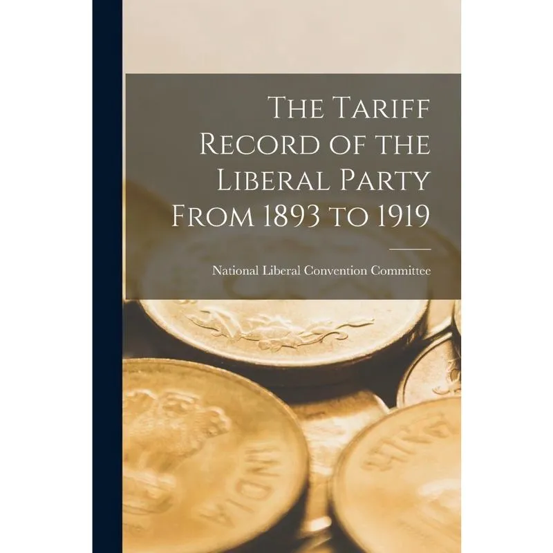 The Tariff Record of the Liberal Party From 1893 to 1919 m