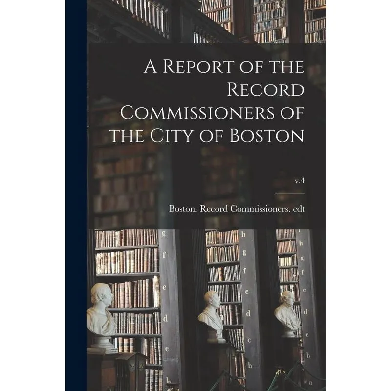 A Report of the Record Commissioners of the City of Boston;