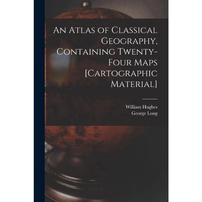An Atlas of Classical Geography, Containing Twenty-four Map