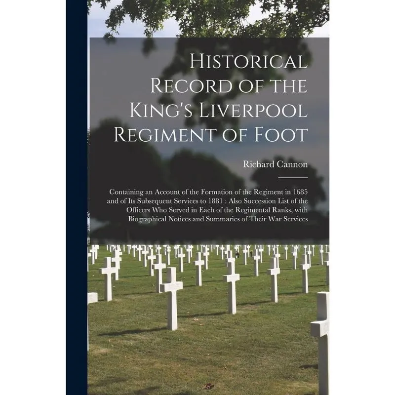 Historical Record of the Kings Liverpool Regiment of Foot