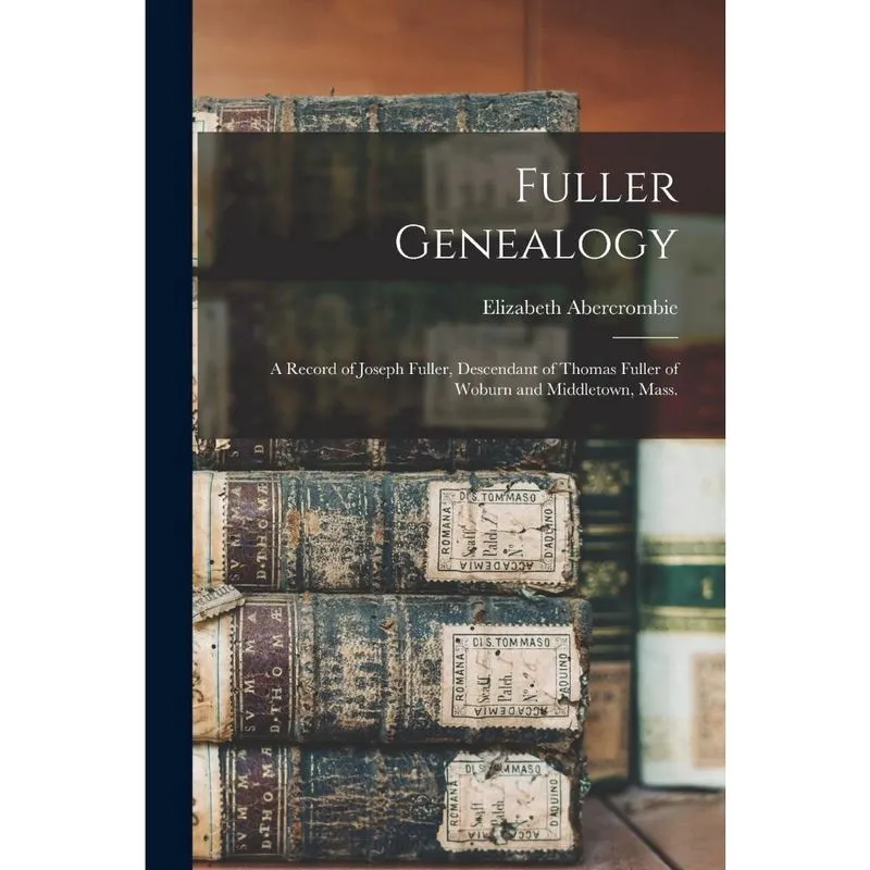 Fuller Genealogy; a Record of Joseph Fuller, Descendant of