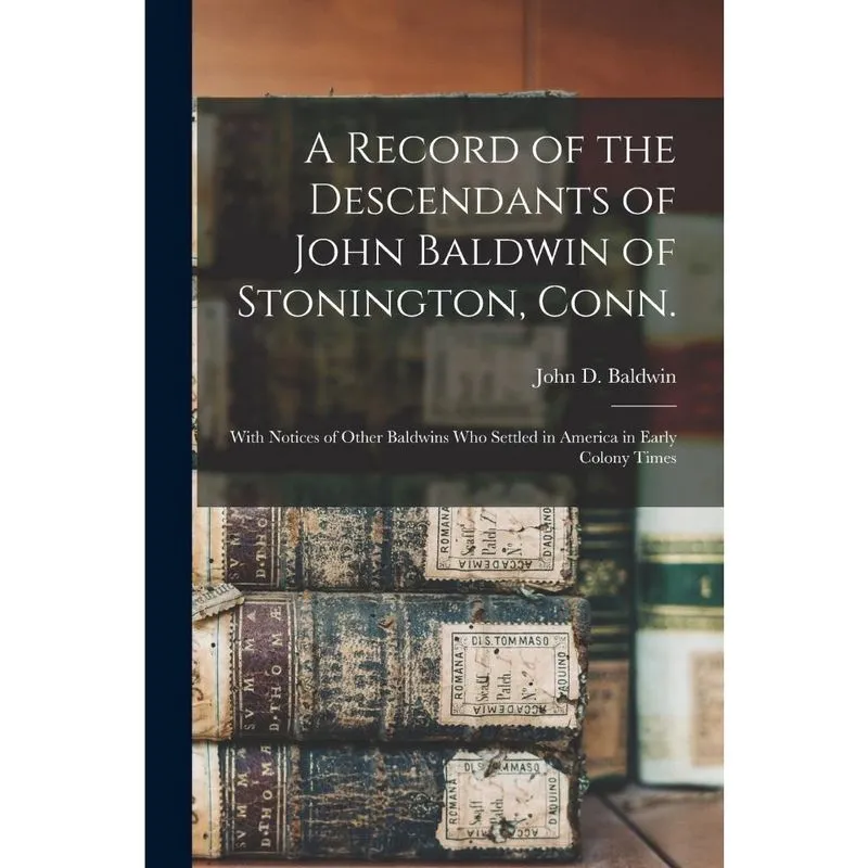A Record of the Descendants of John Baldwin of Stonington,