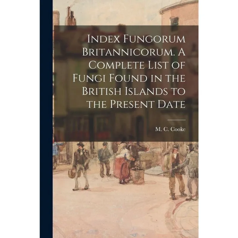 Index Fungorum Britannicorum. A Complete List of Fungi Foun