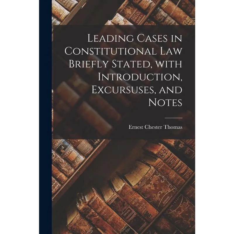 Leading Cases in Constitutional Law Briefly Stated, With In