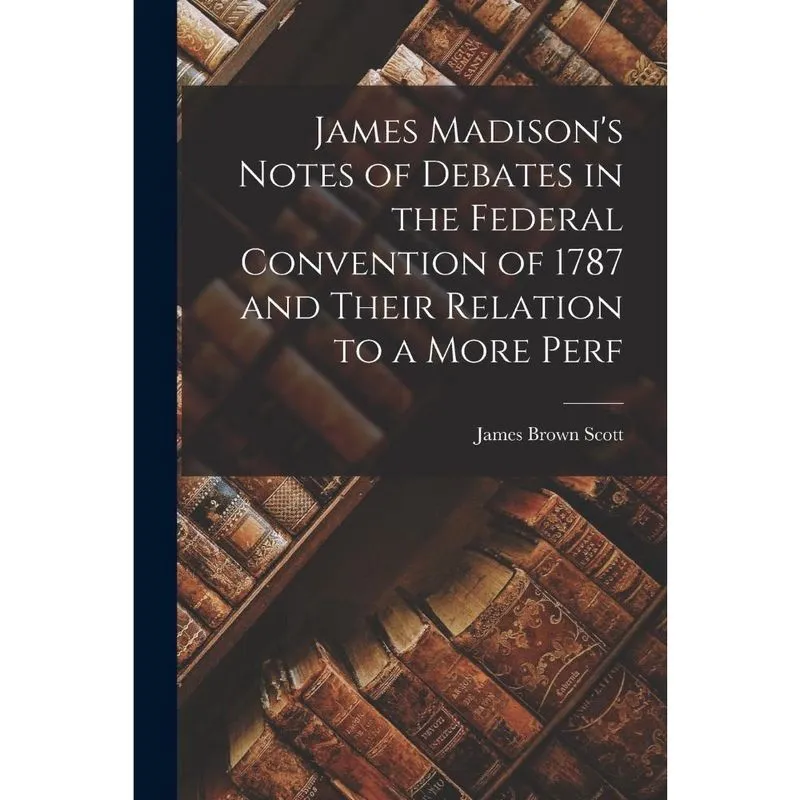 Livro James Madison's Notes of Debates in the Federal Convention of 1787 and Their Relation to a More Perf