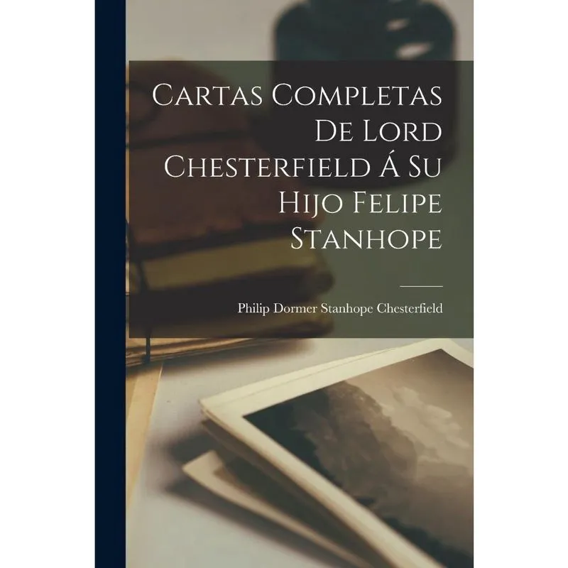 Livro Cartas Completas De Lord Chesterfield á Su Hijo Felipe Stanhope