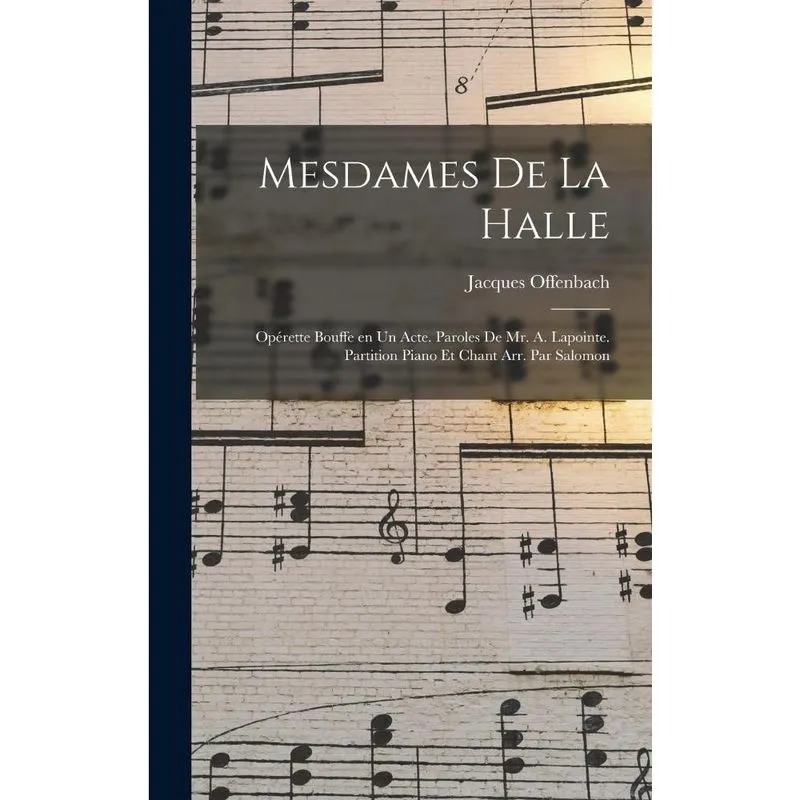 Livro Mesdames de la halle; opérette bouffe en un acte. Paroles de Mr. a. Lapointe. Partition piano et chant arr. par Salomon
