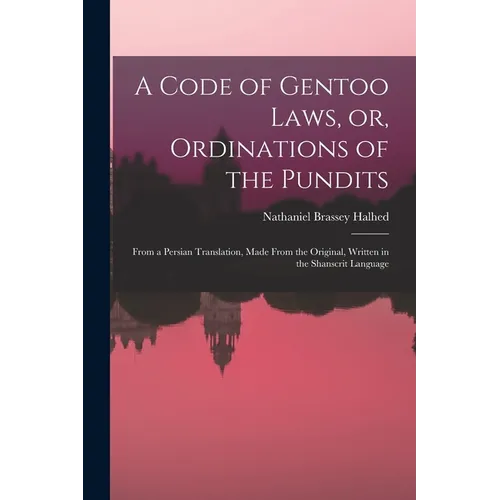 A Code of Gentoo Laws, or, Ordinations of the Pundits: From a Persian Translation, Made From the Original, Written in the Shanscrit Language - Paperback