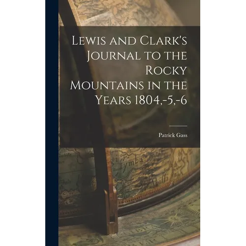 Lewis and Clark's Journal to the Rocky Mountains in the Years 1804, -5, -6 - Hardcover