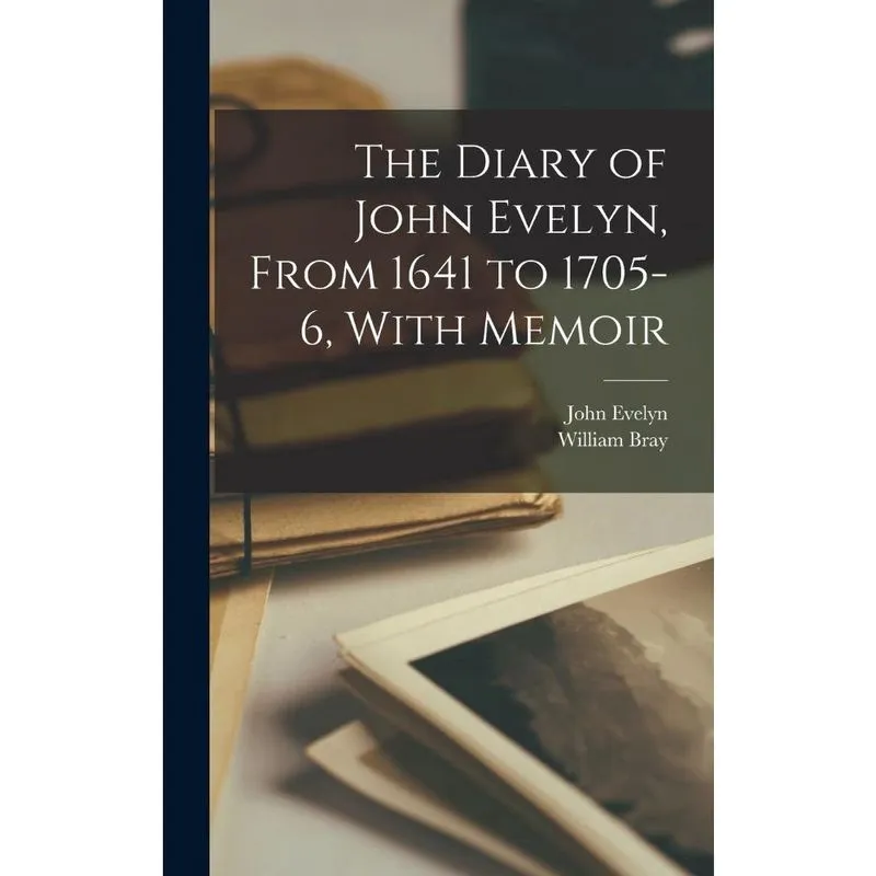 Livro The Diary of John Evelyn, From 1641 to 1705-6, With Memoir