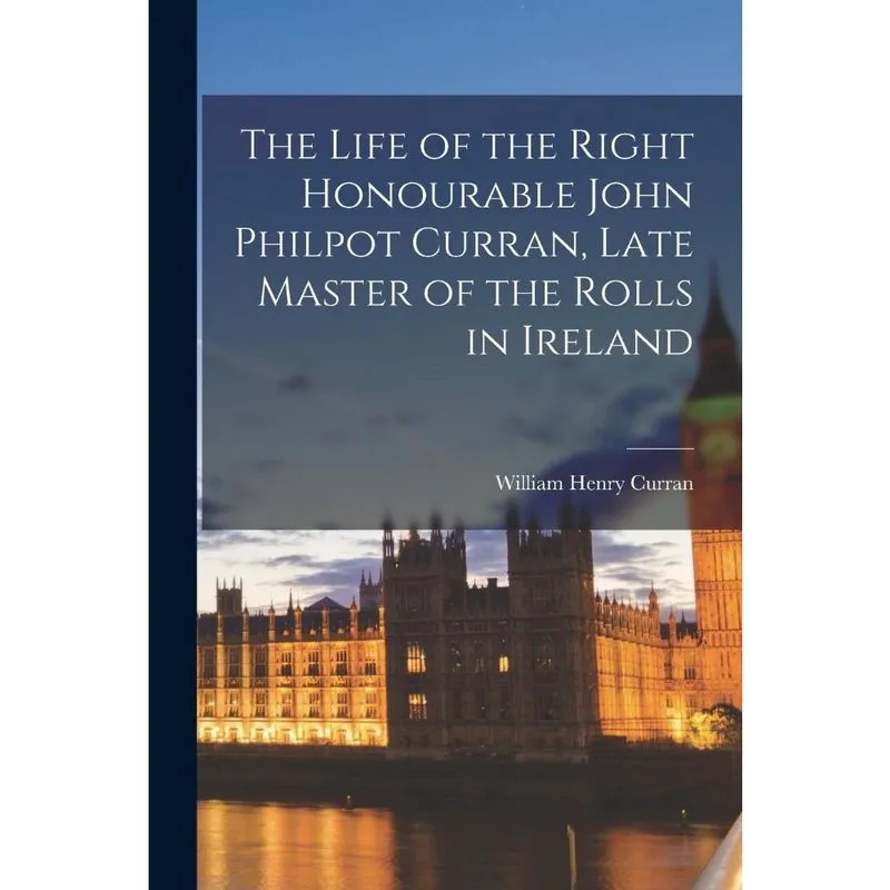 Livro The Life of the Right Honourable John Philpot Curran, Late Master of the Rolls in Ireland