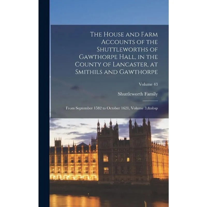 Livro The House and Farm Accounts of the Shuttleworths of Gawthorpe Hall, in the County of Lancaster, at Smithils and Gawthorpe