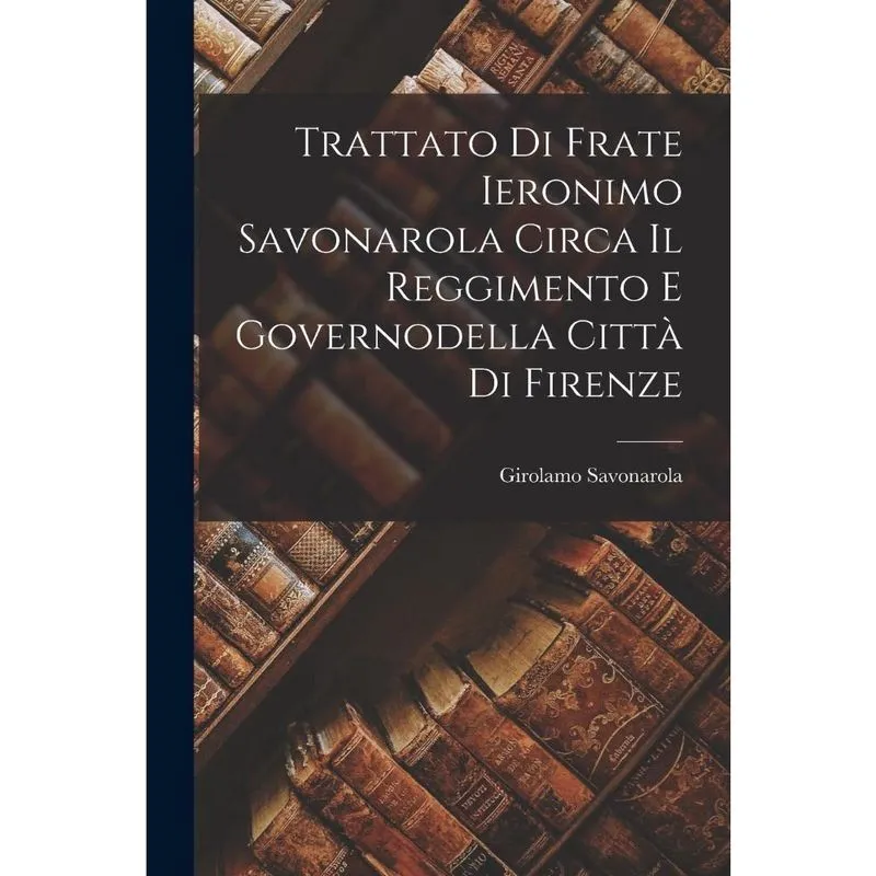 Livro Trattato Di Frate Ieronimo Savonarola Circa Il Reggimento E Governodella Città Di Firenze