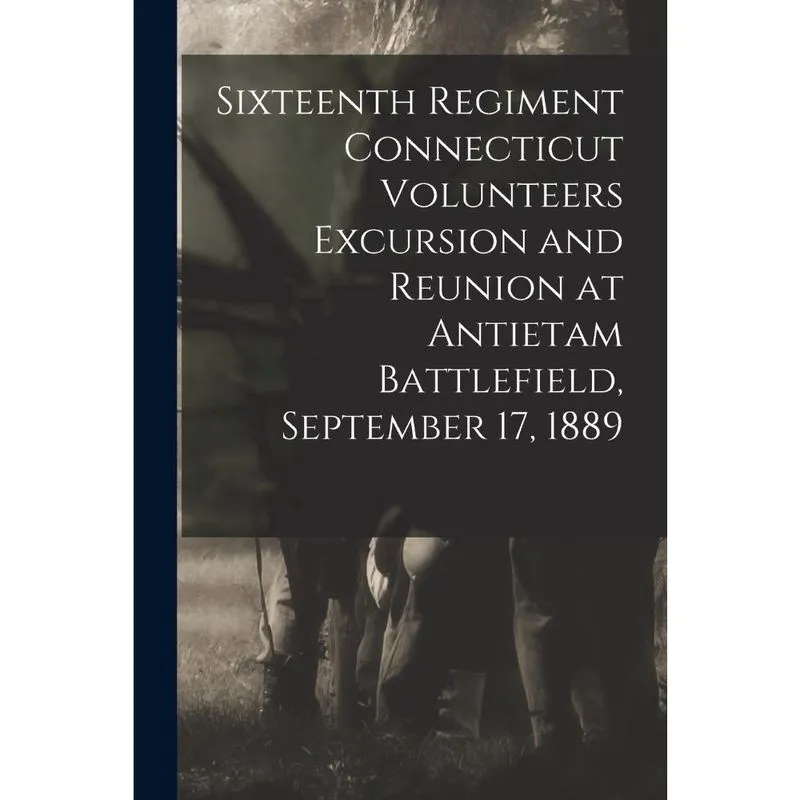 Livro Sixteenth Regiment Connecticut Volunteers Excursion and Reunion at Antietam Battlefield, September 17, 1889