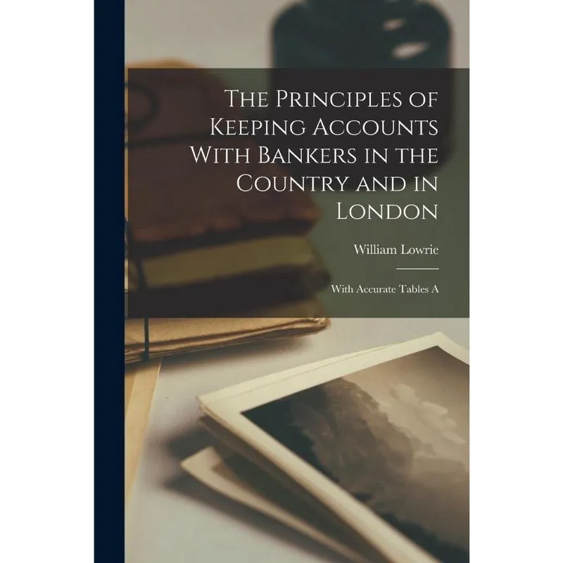 Livro The Principles of Keeping Accounts With Bankers in the Country and in London; With Accurate Tables A