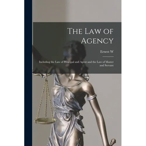 The law of Agency: Including the law of Principal and Agent and the law of Master and Servant - Paperback