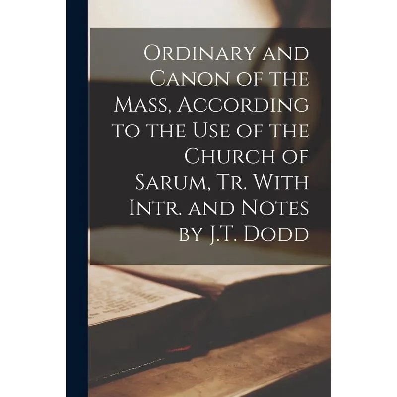 Livro Ordinary and Canon of the Mass, According to the Use of the Church of Sarum, Tr. With Intr. and Notes by j. T. Dodd