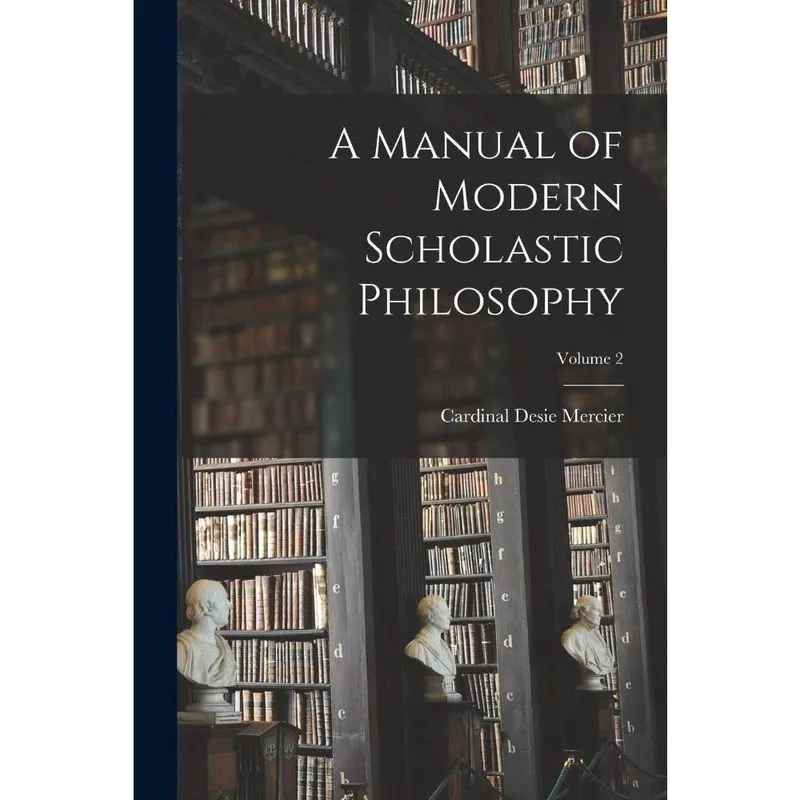 A Manual of Modern Scholastic Philosophy; Volume 2