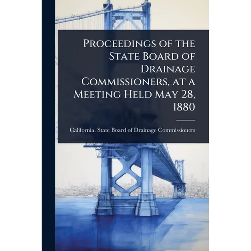 Proceedings of the State Board of Drainage Commissioners, at a Meeting Held May 28, 1880 - Paperback