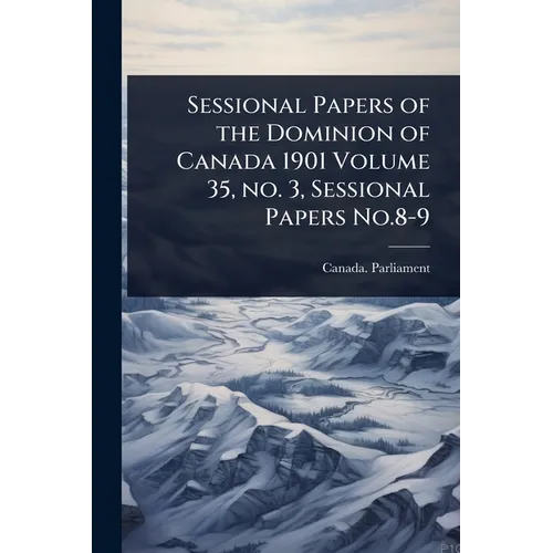 Sessional Papers of the Dominion of Canada 1901 Volume 35, no. 3, Sessional Papers No.8-9 - Paperback