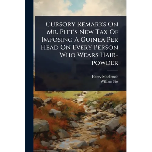 Cursory Remarks On Mr. Pitt's New Tax Of Imposing A Guinea Per Head On Every Person Who Wears Hair-powder - Paperback