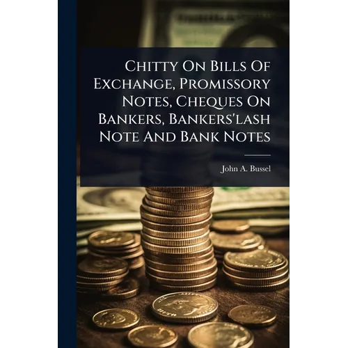 Chitty On Bills Of Exchange, Promissory Notes, Cheques On Bankers, Bankers'lash Note And Bank Notes - Paperback