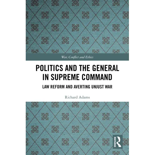 Politics and the General in Supreme Command: Law Reform and Averting Unjust War - Paperback