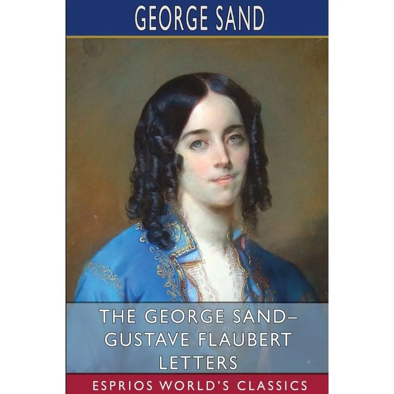 The George Sand- Gustave Flaubert Letters (Esprios Classics