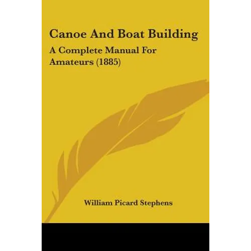 Canoe and Boat Building: A Complete Manual for Amateurs (1885) - Paperback
