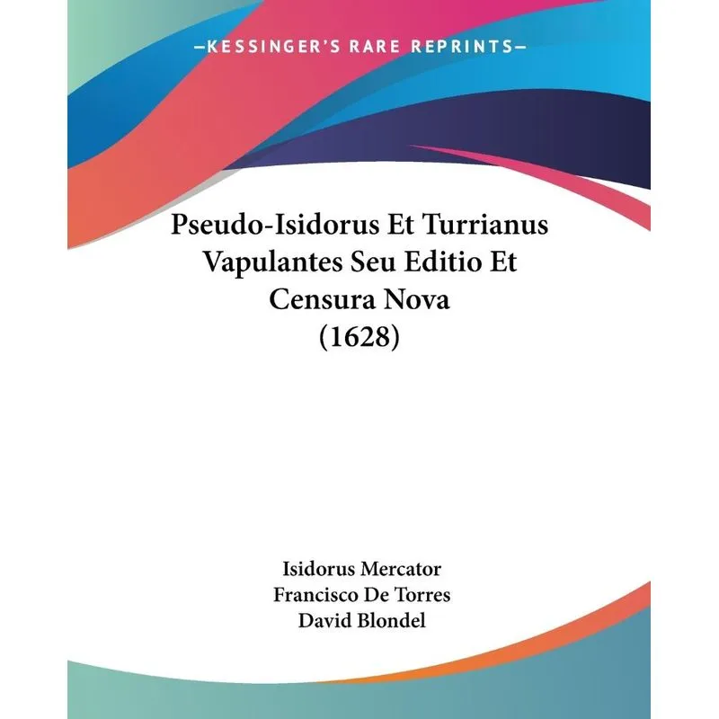 Pseudo-Isidorus Et Turrianus Vapulantes Seu Editio Et Censu