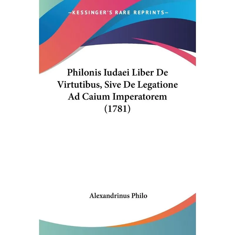 Philonis Iudaei Liber De Virtutibus, Sive De Legatione Ad C