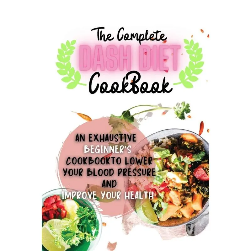 The Complete Dash Diet Cookbook