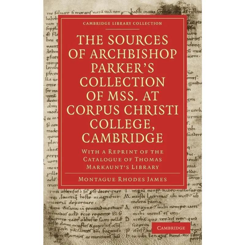 The Sources of Archbishop Parkers Collection of Mss. at Corpus Christi College, Cambridge