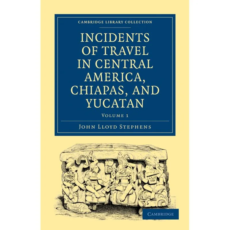 Incidents of Travel in Central America, Chiapas, and Yucatan - Volume 1