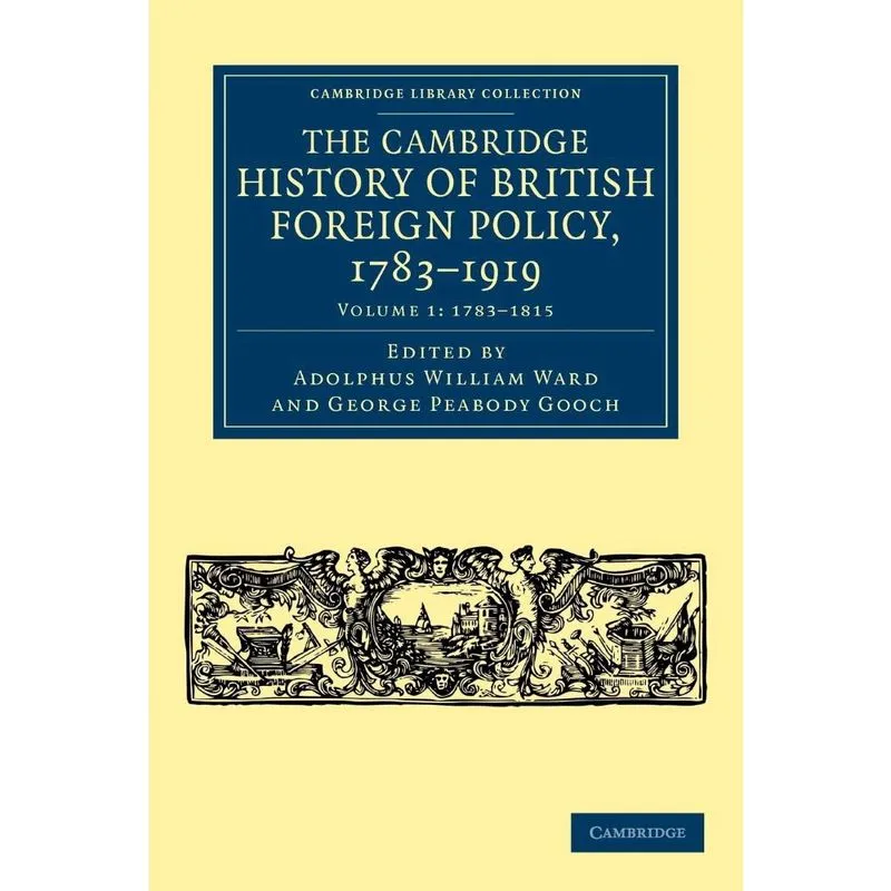 The Cambridge History of British Foreign Policy, 1783-1919 - Volume 1