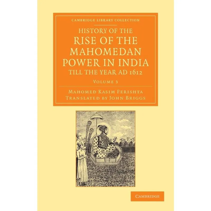 History of the Rise of the Mahomedan Power in India, Till the Year Ad 1612 - Volume 3