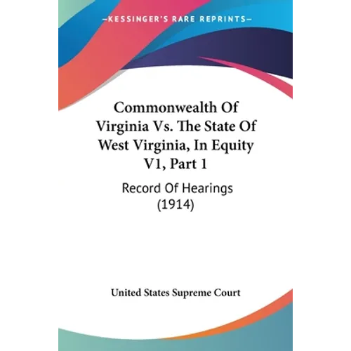 Commonwealth Of Virginia Vs. The State Of West Virginia, In Equity V1, Part 1: Record Of Hearings (1914) - Paperback