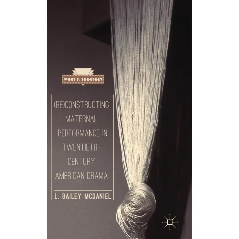(Re)Constructing Maternal Performance in Twentieth-Century American Drama