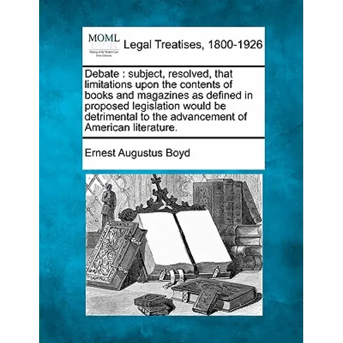 Debate: Subject, Resolved, That Limitations Upon the Contents of Books and Magazines as Defined in Proposed Legislation Would - Paperback