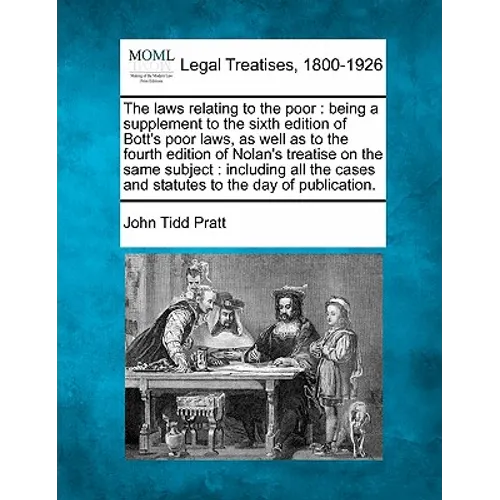 The Laws Relating to the Poor: Being a Supplement to the Sixth Edition of Bott's Poor Laws, as Well as to the Fourth Edition of Nolan's Treatise on t - Paperback