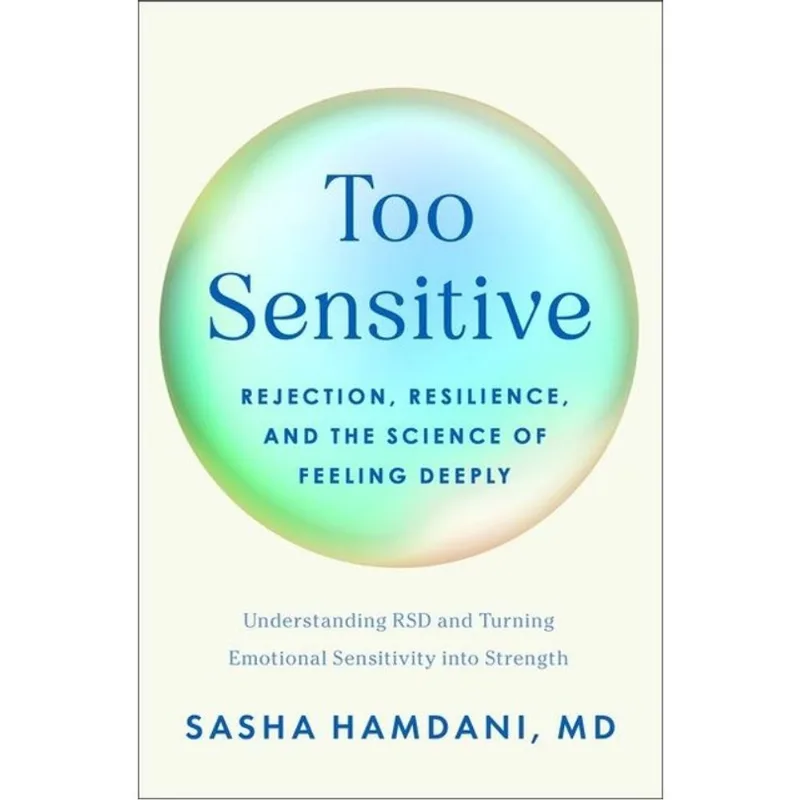 TOO SENSITIVE - REJECTION, RESILIENCE, AND THE SCIENCE OF FEELING DEEPLY